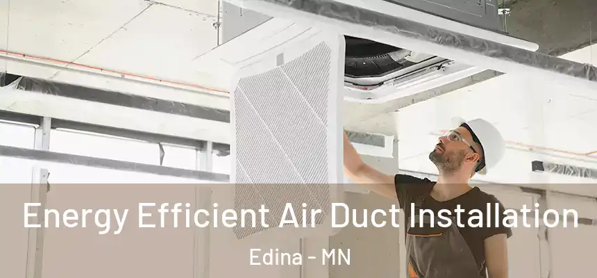 Energy Efficient Air Duct Installation Edina - MN
