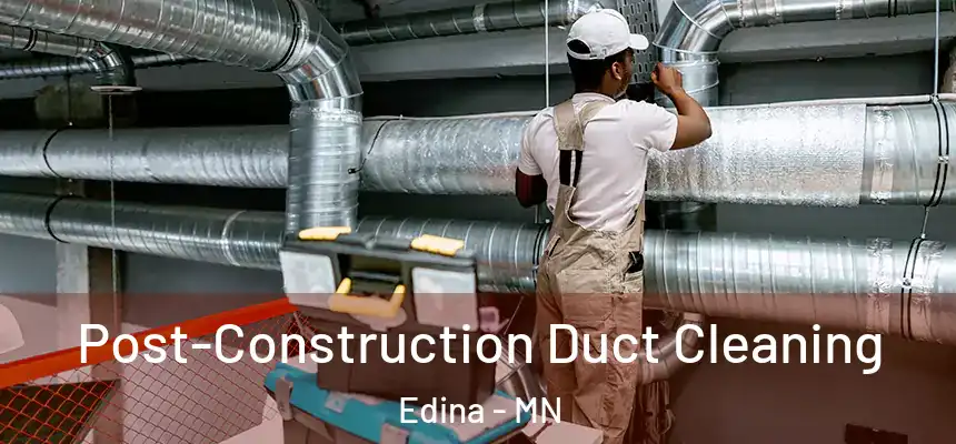 Post-Construction Duct Cleaning Edina - MN